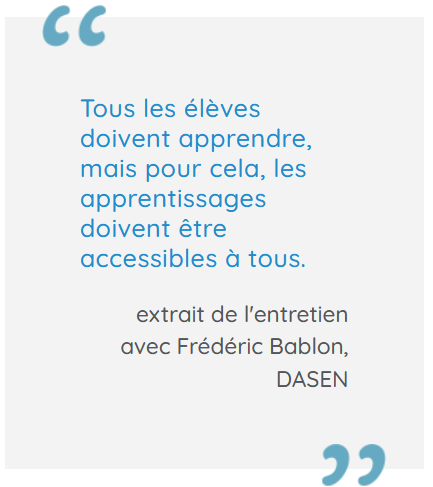 citation extrait de la partie Agir, de Frédéric Bablon, DASEN : "Tous les élèves doivent apprendre mais pour cela, les apprentissages doievnt être accessibles à tous"
