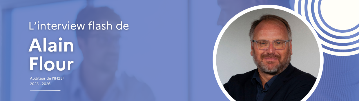 L'interview flash de Alain Flour, auditeur de l'IH2EF 2025-2026